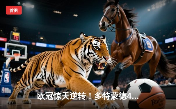 欧冠惊天逆转！多特蒙德4-2淘汰马竞，萨比策传射建功