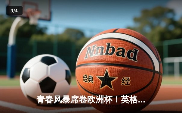 青春风暴席卷欧洲杯！英格兰3-0完胜塞尔维亚，贝林厄姆传射建功 - 3