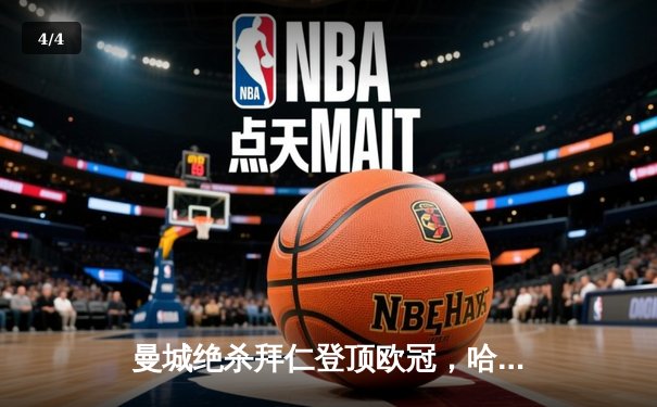 曼城绝杀拜仁登顶欧冠，哈兰德双响纪录夜闪耀伊蒂哈德 - 4