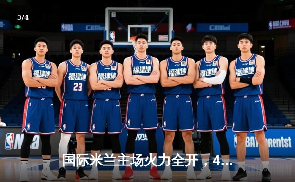 国际米兰主场火力全开，4-0大胜亚特兰大巩固榜首优势 - 3