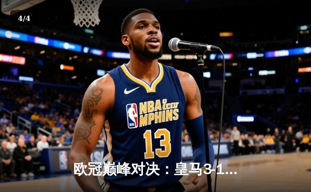 欧冠巅峰对决：皇马3-1力克多特蒙德 维尼修斯梅开二度锁定第十五冠 - 4