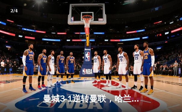 曼城3-1逆转曼联，哈兰德双响锁定胜局，英超争冠悬念再起 - 2