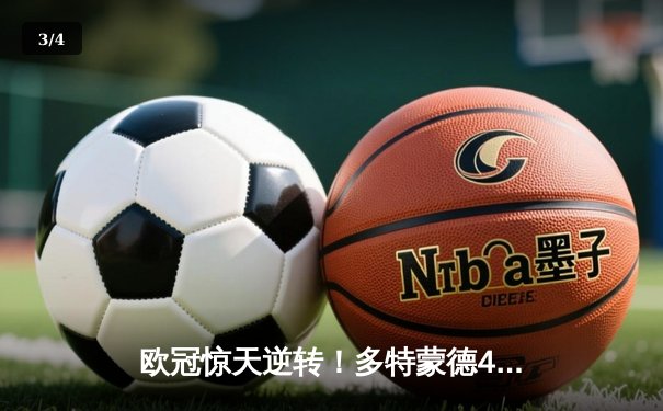 欧冠惊天逆转！多特蒙德4-2马竞，萨比策传射建功锁定决赛席位 - 3