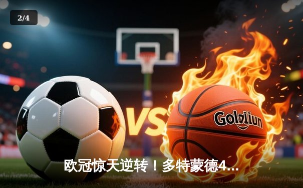 欧冠惊天逆转！多特蒙德4-2马竞，萨比策传射建功锁定决赛席位 - 2