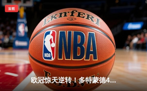 欧冠惊天逆转！多特蒙德4-2绝杀马竞，菲尔克鲁格制胜球点燃威斯特法伦
