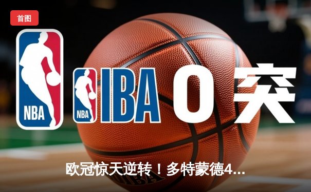 欧冠惊天逆转！多特蒙德4-2绝杀马竞，萨比策传射建功锁定决赛席位